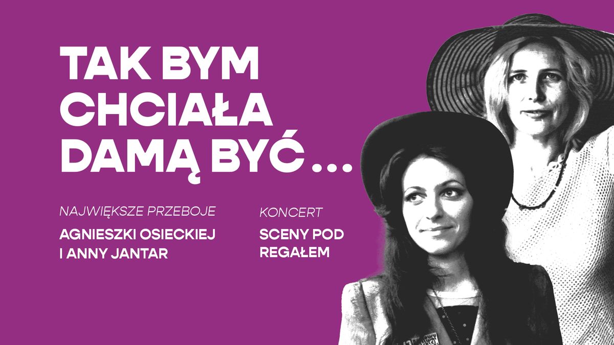 Tak Bym Chcia\u0142a Dam\u0105 By\u0107 | Koncert | Scena Pod Rega\u0142em w CK Agora