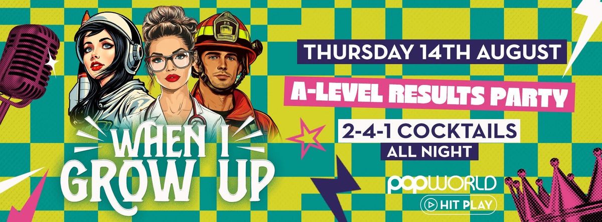When I Grow up - A-LEVEL RESULTS PARTY