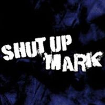 SHUT UP MARK