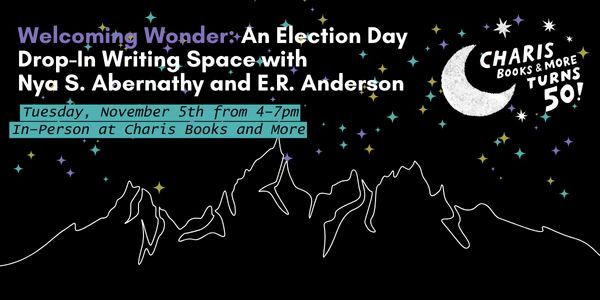 Welcoming Wonder: An Election Day Writing Drop-In Space with Nya S. Abernathy and E.R. Anderson