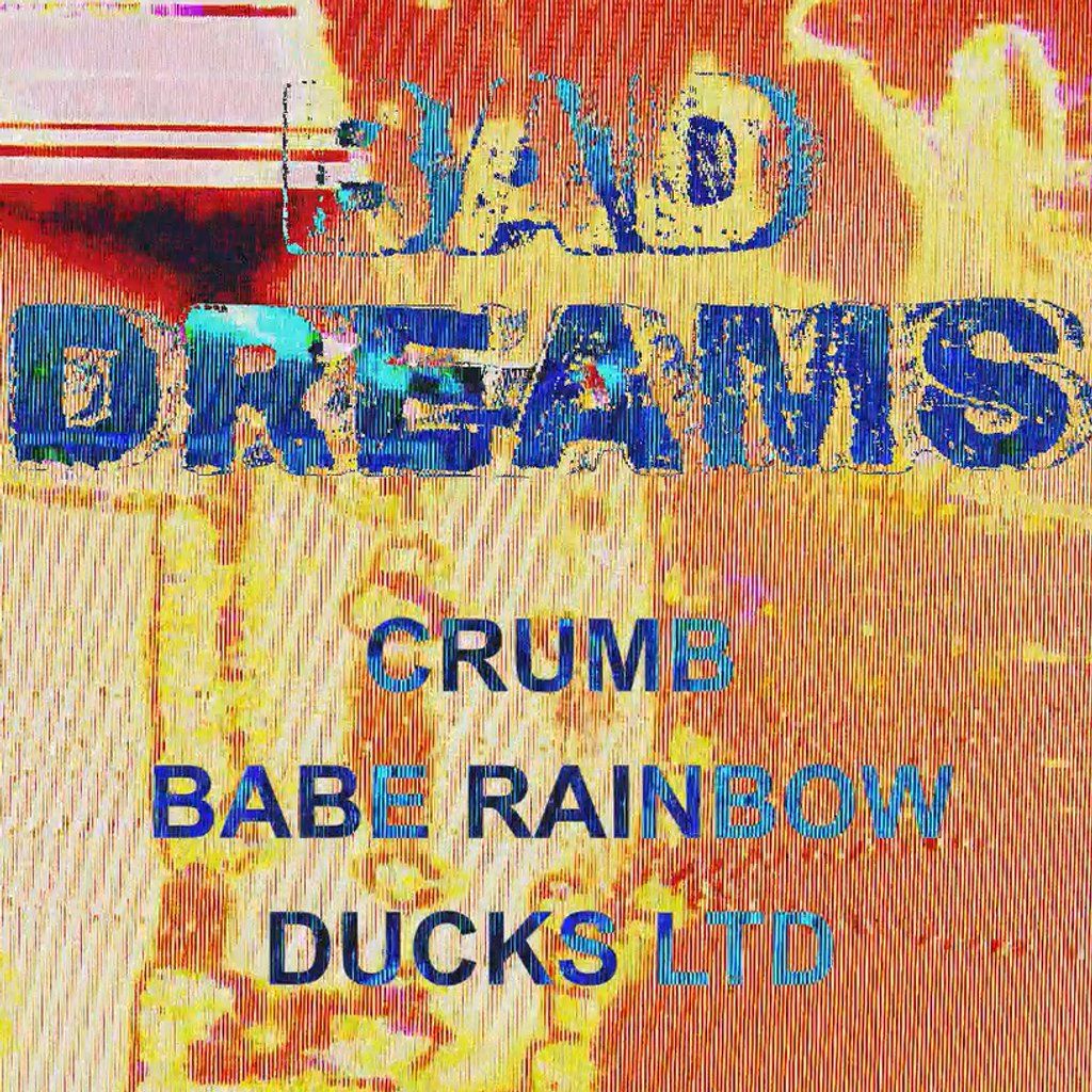 Bad Dreams: CRUMB, BABE RAINBOW and DUCKS LTD