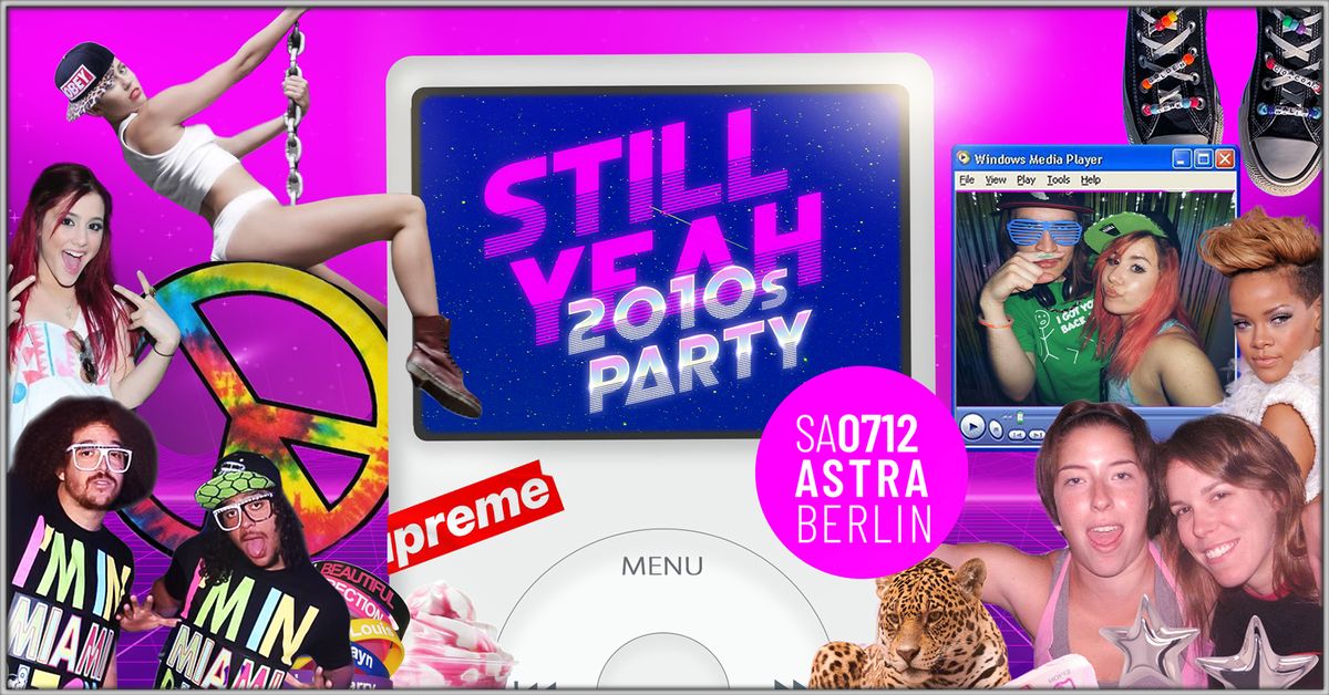 Still Yeah \u2022 2010s Party \u2022 Astra \u2022 Berlin