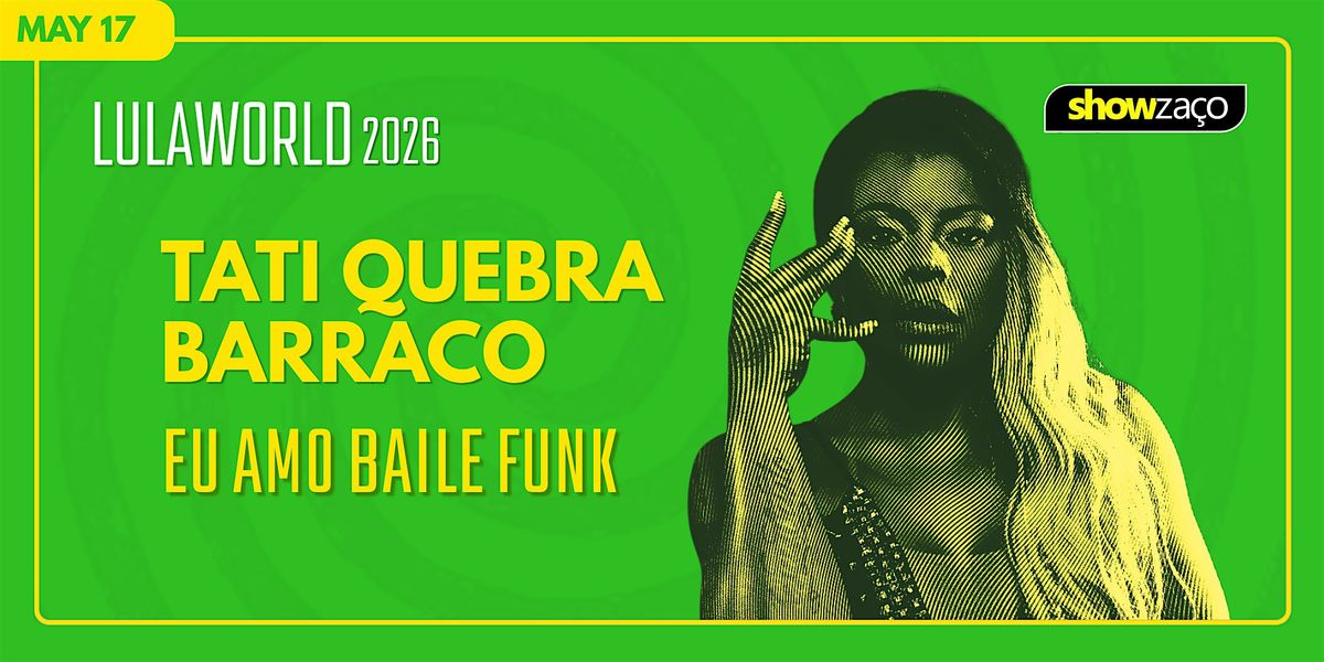 Lulaworld 2026: Eu Amo Baile Funk - Tati Quebra Barraco & Samba\u00ea