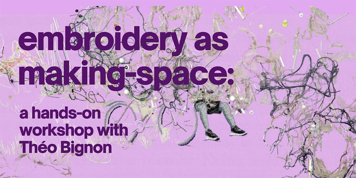 Embroidery as Making Space: A Hands-on Workshop with Th\u00e9o Bignon