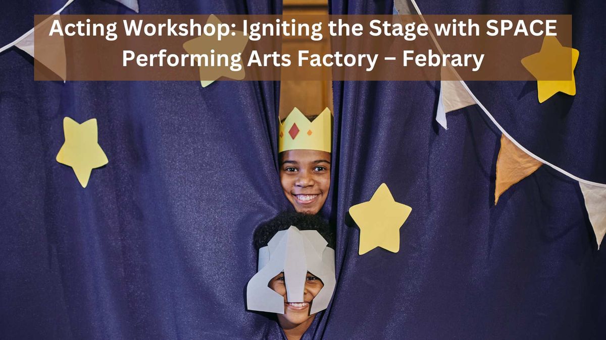 Acting Workshop: Igniting the Stage with SPACE Performing Arts Factory \u2013 Febrary