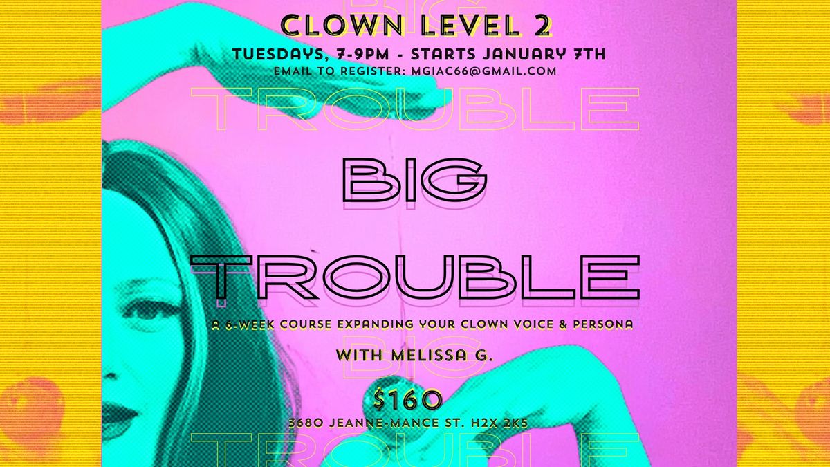 Big Trouble: A 6-Week Course Expanding your Clown Voice & Persona