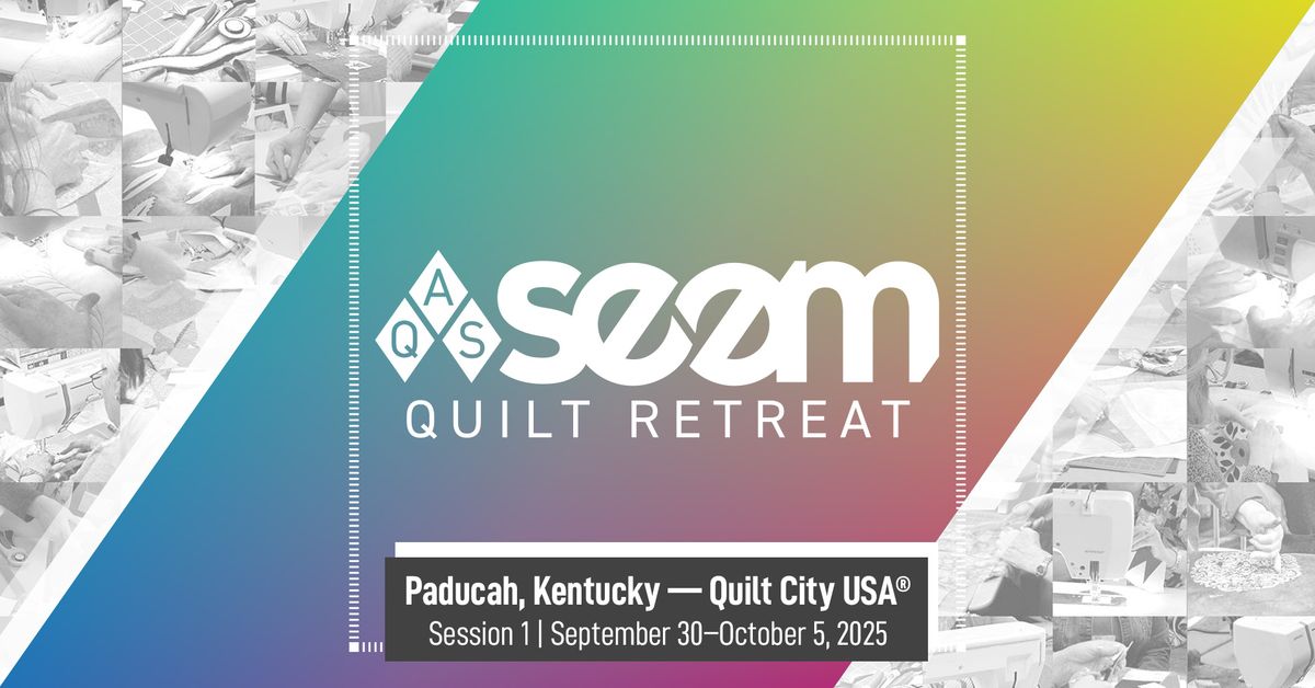 AQS Seam Quilt Retreat \u2013 Paducah, KY 2025 (Session 1)