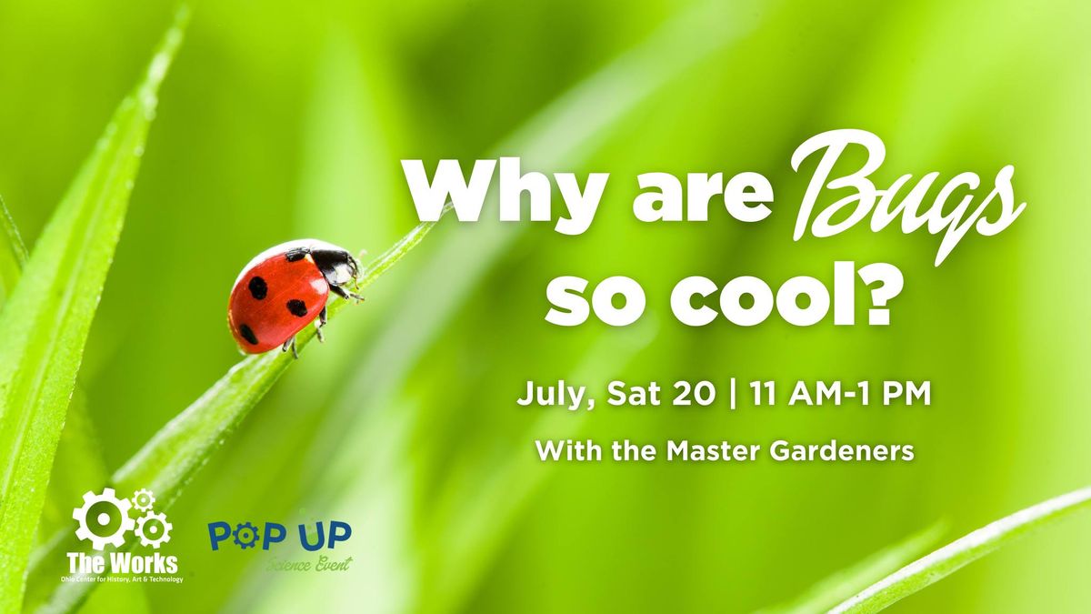 Pop-Up Science Evet: Why are bugs so cool? Presented by the Master Gardeners