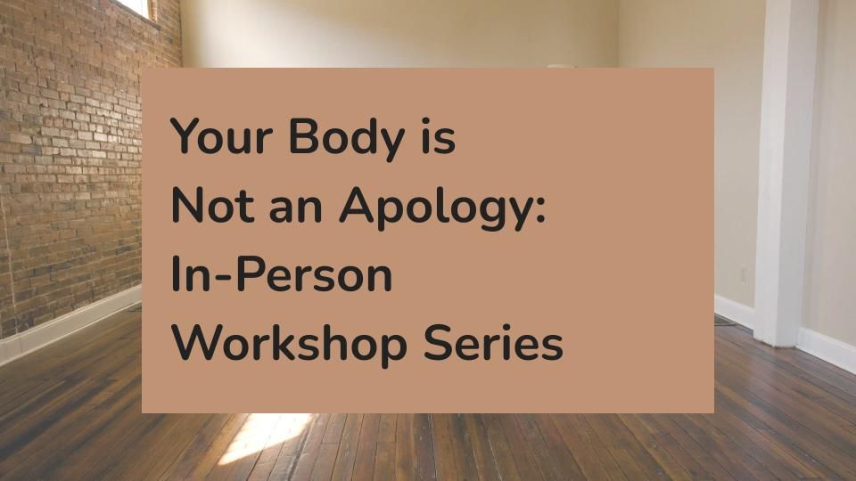 The Body is Not an Apology: In-Person Workshop Series