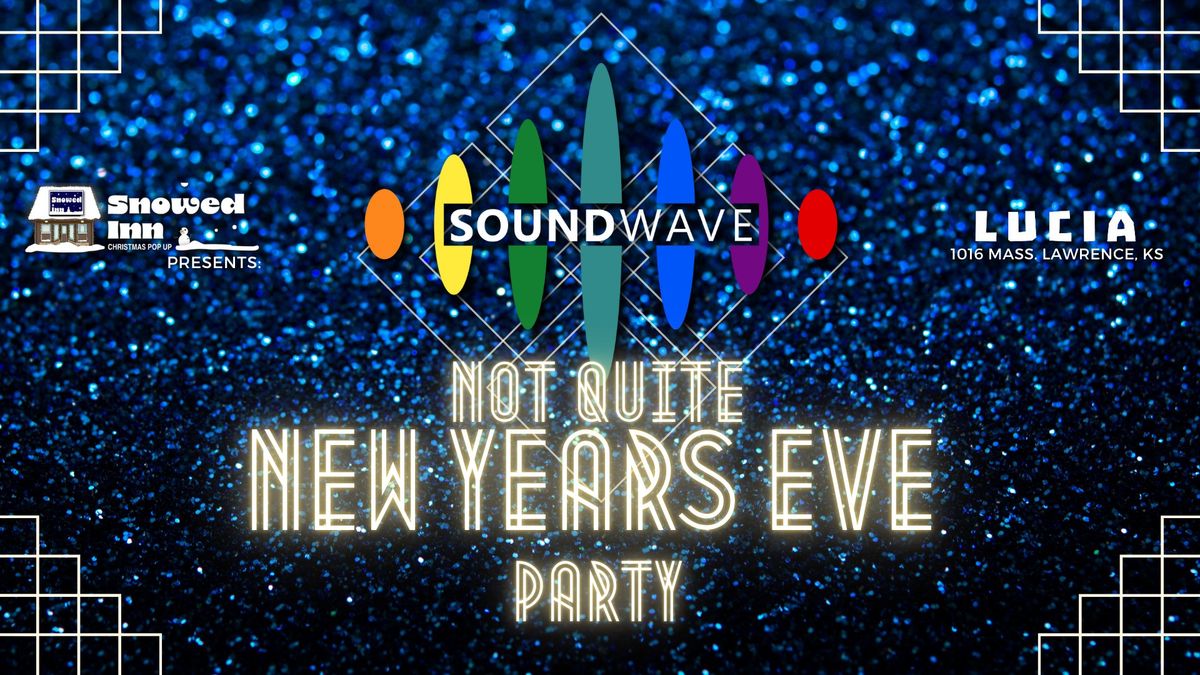 Snowed Inn Presents: Soundwave\u2019s Not Quite New Years Eve Party at Lucia!