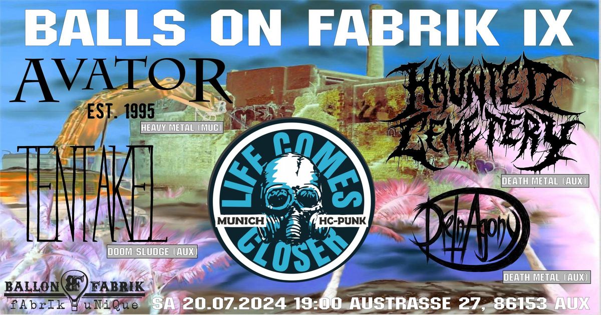 Balls on Fabrik IX - TENTAKEL | AVATOR | LIFE COMES CLOSER  |  DIE IN AGONY HAUNTED | CEMETERY [AK] 