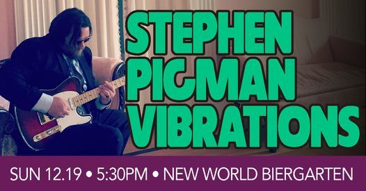Stephen Pigman Vibrations @ New World Biergarten 12\/19\/21