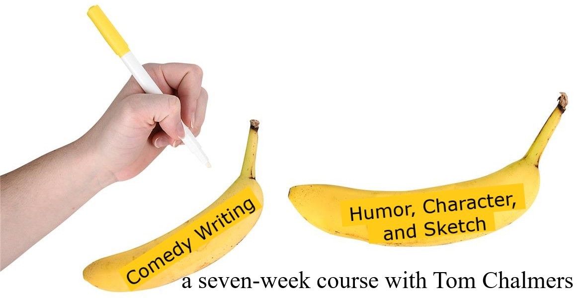 Comedy Writing: Humor, Character, and Sketch  \/ a seven-week course with Tom Chalmers