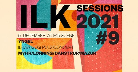 ILK Sessions #9 - Yngel + Myhr\/L\u00f8nning\/Danstrup\/Mazur