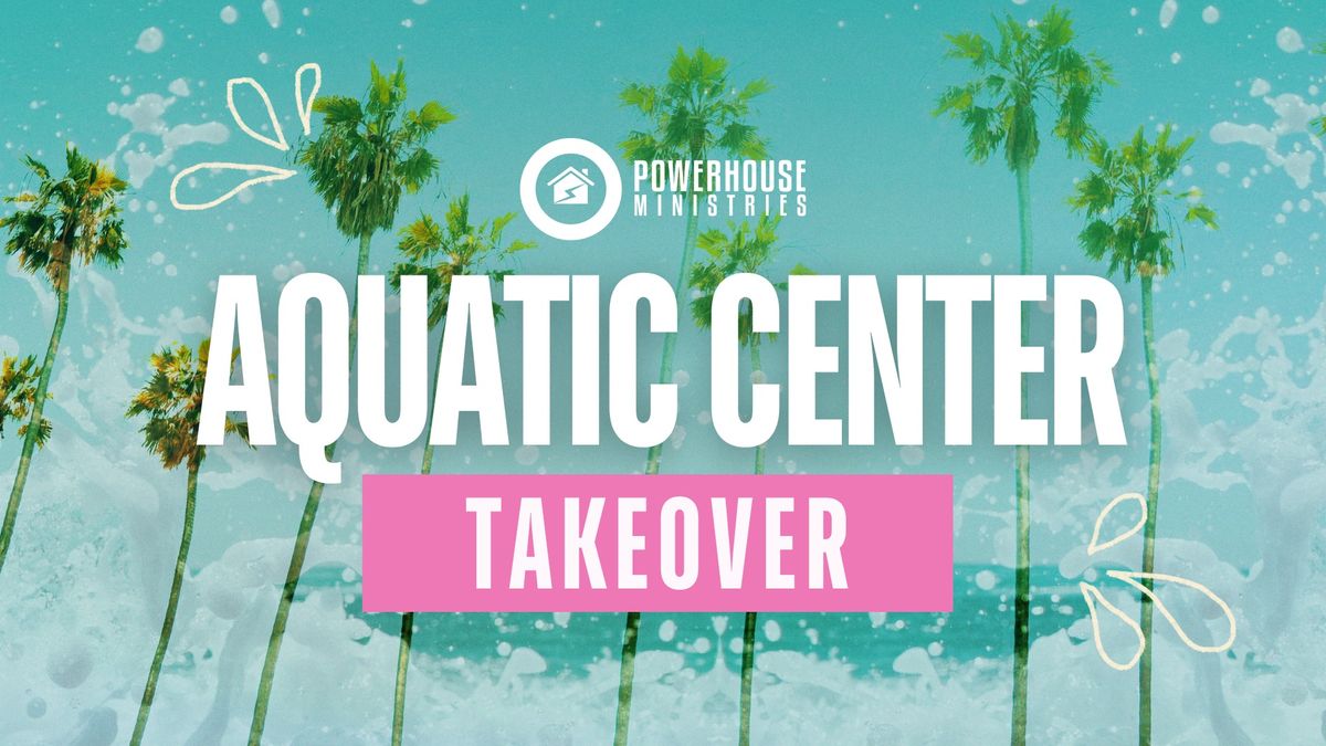 Aquatic Center Takeover