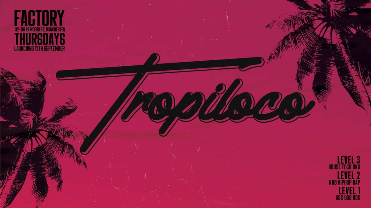  ?? TROPILOCO THURSDAYS @ FACTORY ?? THE UK'S HOTTEST WEEKLY PARTY \/\/ EVERY THURSDAY AT FACTORY