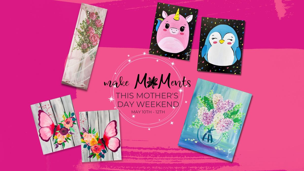 Mother\u2019s Day Weekend, May 10th - 12th! Bring Mom to Paint!
