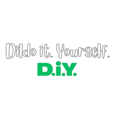 Dildo it Yourself (D.i.Y)