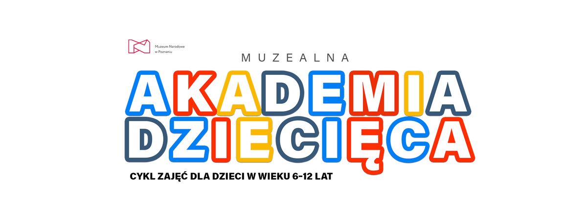 Muzealna Akademia Dzieci\u0119ca | Cykl zaj\u0119\u0107 dla dzieci w wieku 6-12 lat