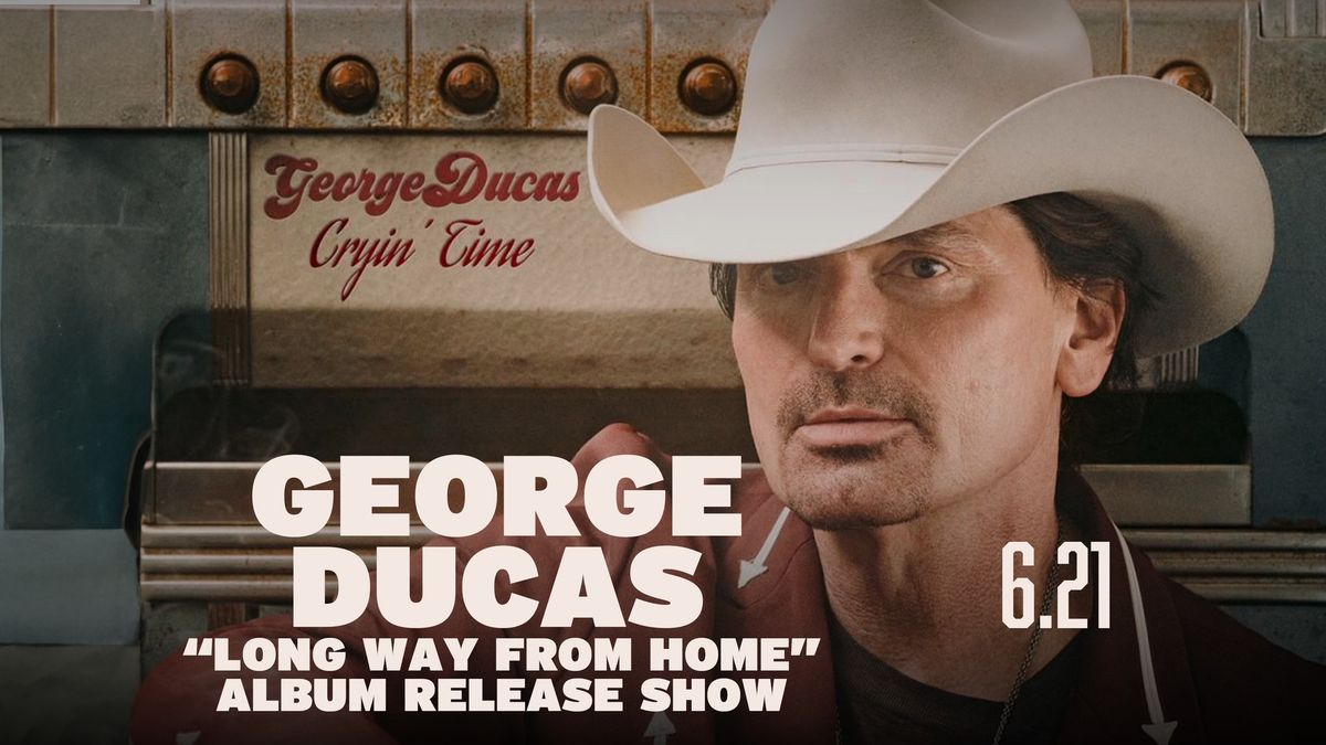  George Ducas \u201cLong Way From Home\u201d Album Release Show