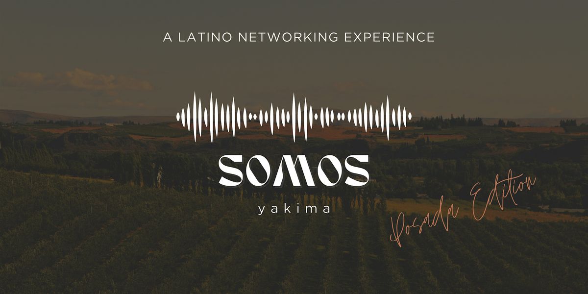 SOMOS Yakima: A Latino Networking Experience - POSADA EDITION