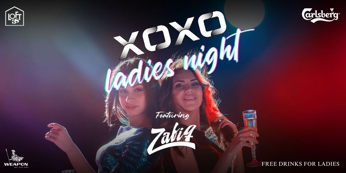 XOXO LADIES NIGHT FT. DJ ZAFIQ