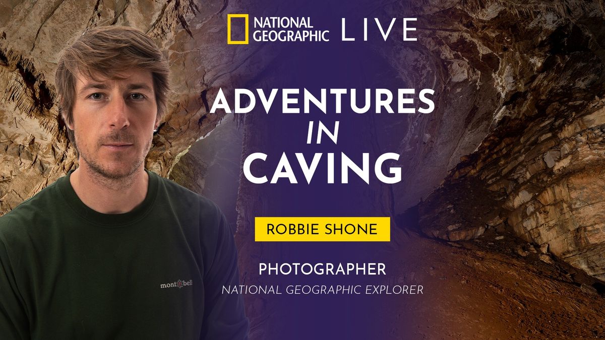 National Geographic Live - Adventures in Caving with Robbie Shone