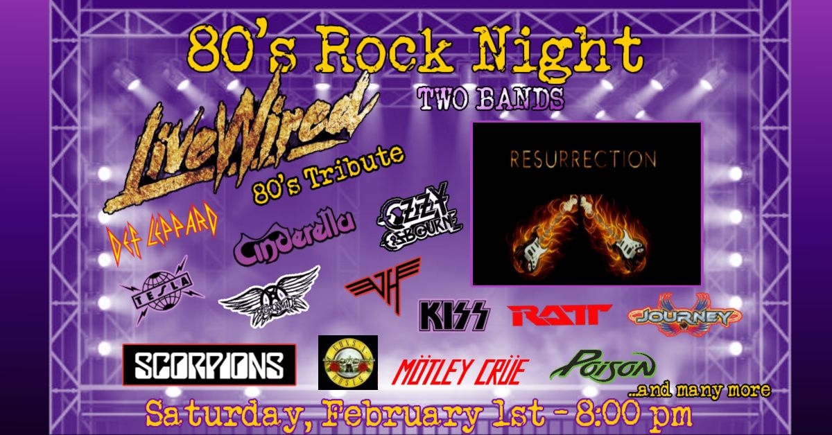 80's Rock Night with LiveWired 80's Tribute and Resurrection - Sat. Feb 1st - 8:00 pm - TWO BANDS