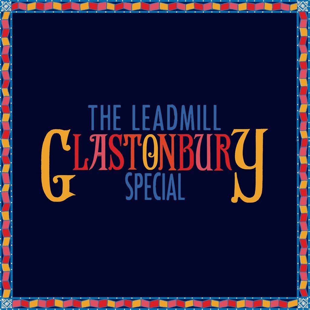 The Leadmill Glastonbury Special!