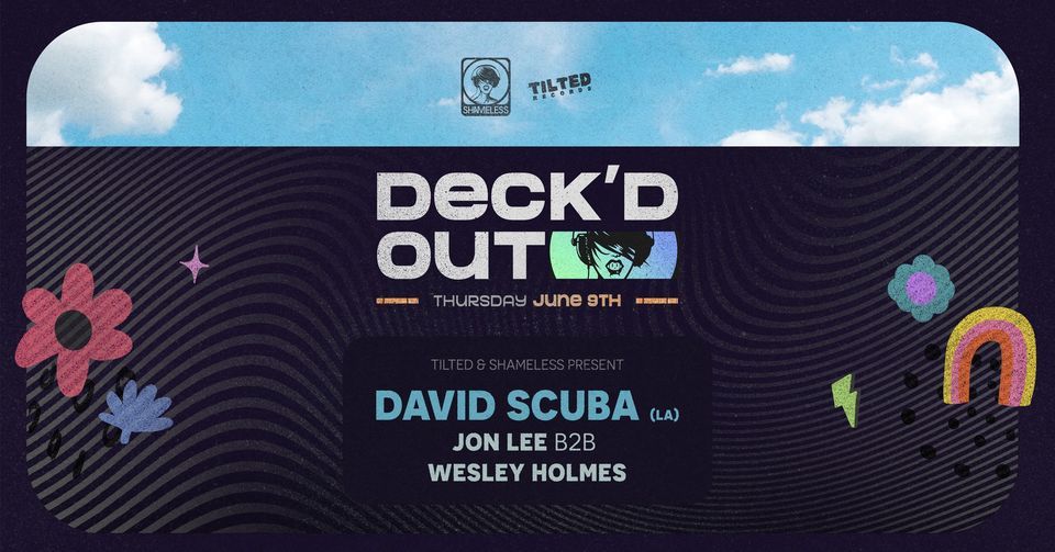 Deck'd Out #2 - Tilted & Shameless Present David Scuba (Superfreq, LA) & Jon Lee b2b Wesley Holmes