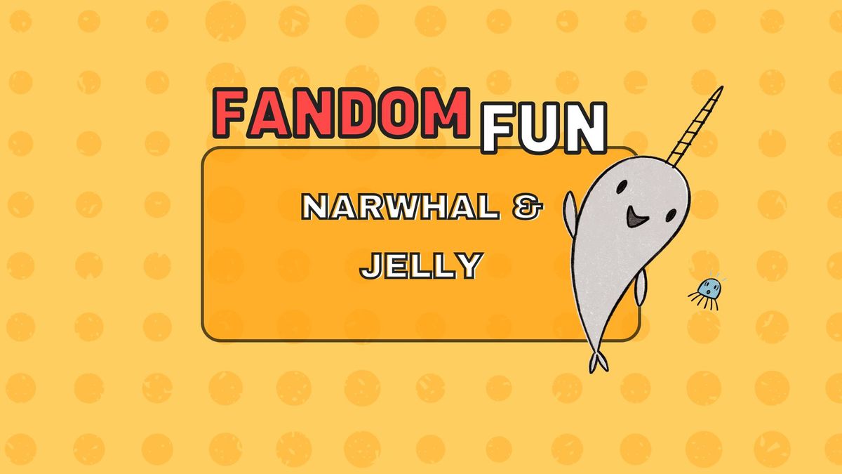 Fandom Fun: Narwhal & Jelly