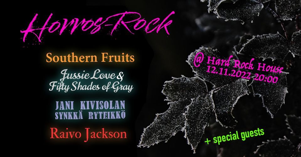 Horros-rock w\/ Southern Fruits, Jussie Love, Jani Kivisolan Synkk\u00e4 ryteikk\u00f6 & Raivo Jackson + guests