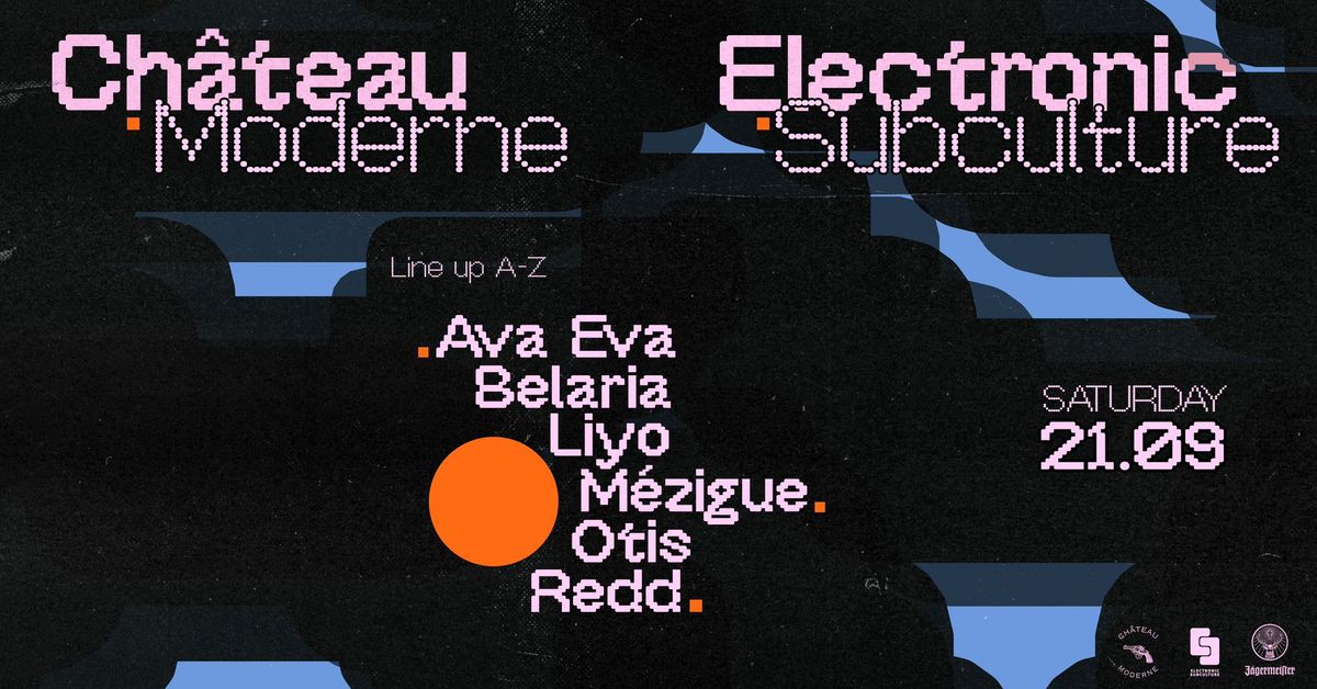 Electronic Subculture x Ch\u00e2teau Moderne invite M\u00e9zigue, Belaria, Otis, Liyo, Redd, Ava Eva