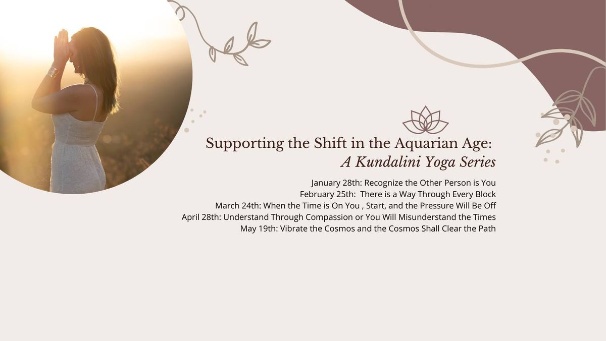 Supporting the Shift in the Aquarian Age: A Kundalini Yoga Series