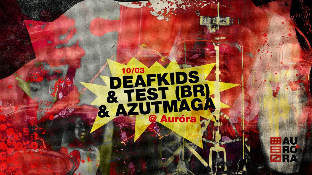 DEAFKIDS & TEST (BR) & AZUTMAGA @ Aur\u00f3ra