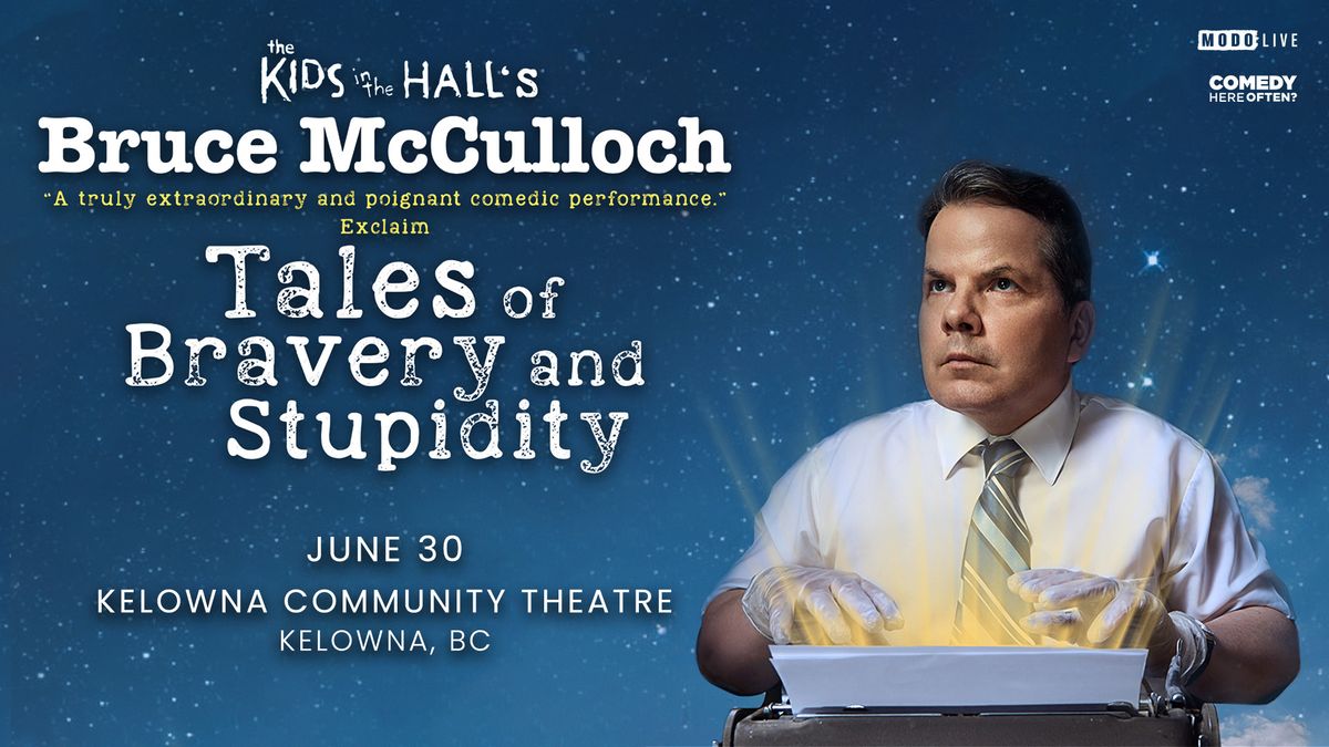 Bruce McCulloch Tales of Bravery & Stupidity - Kelowna