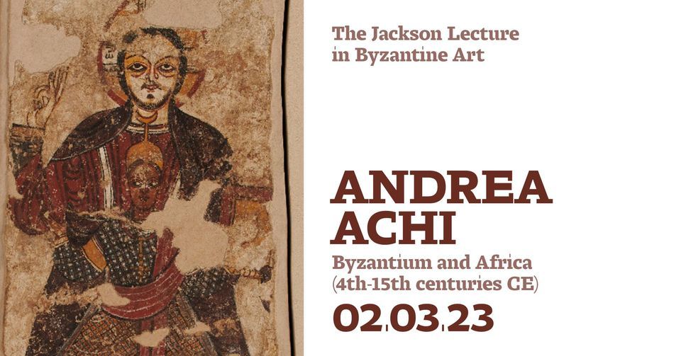 The Jackson Lecture in Byzantine Art\u2014Dr. Andrea Achi: "Byzantium and Africa (4th\u201415th centuries CE)"