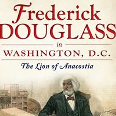Frederick Douglass in Washington, D.C.: The Lion of Anacostia