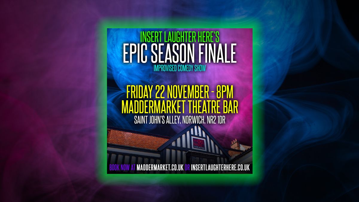 EPIC SEASON FINALE - Improvised Comedy @ Maddermarket Theatre