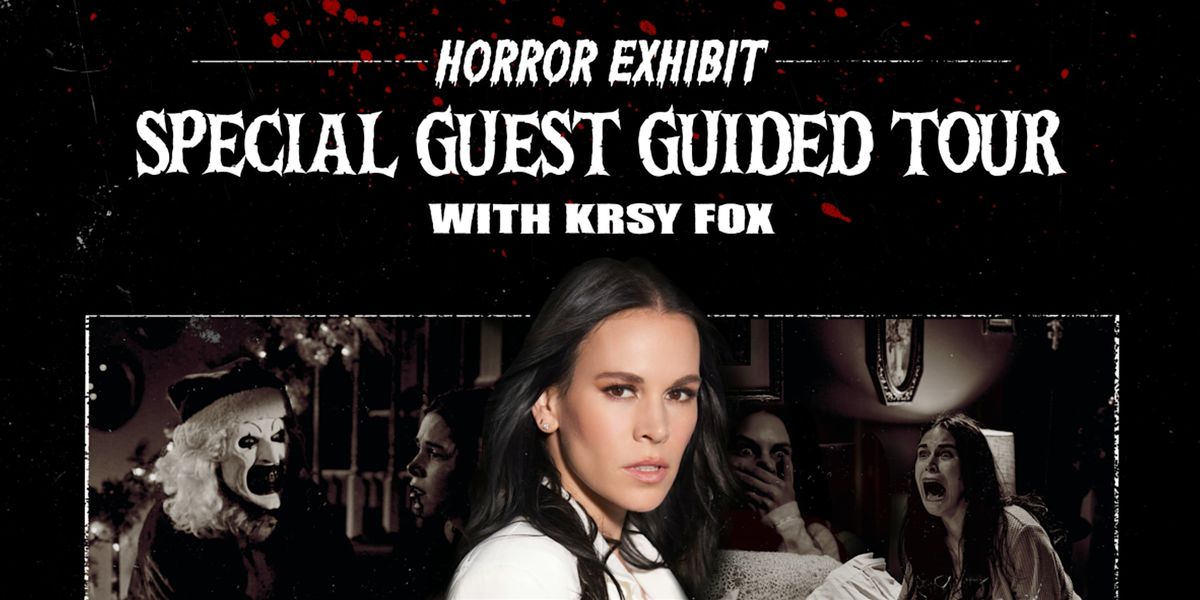 HORROR EXHIBIT SPECIAL GUEST GUIDED TOUR WITH KRSY FOX