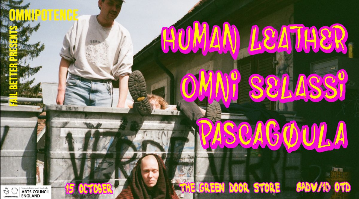 Fail Better presents OMNIPOTENCE: HUMAN LEATHER \/ OMNI SELASSI \/ PASCAG\u00d8ULA