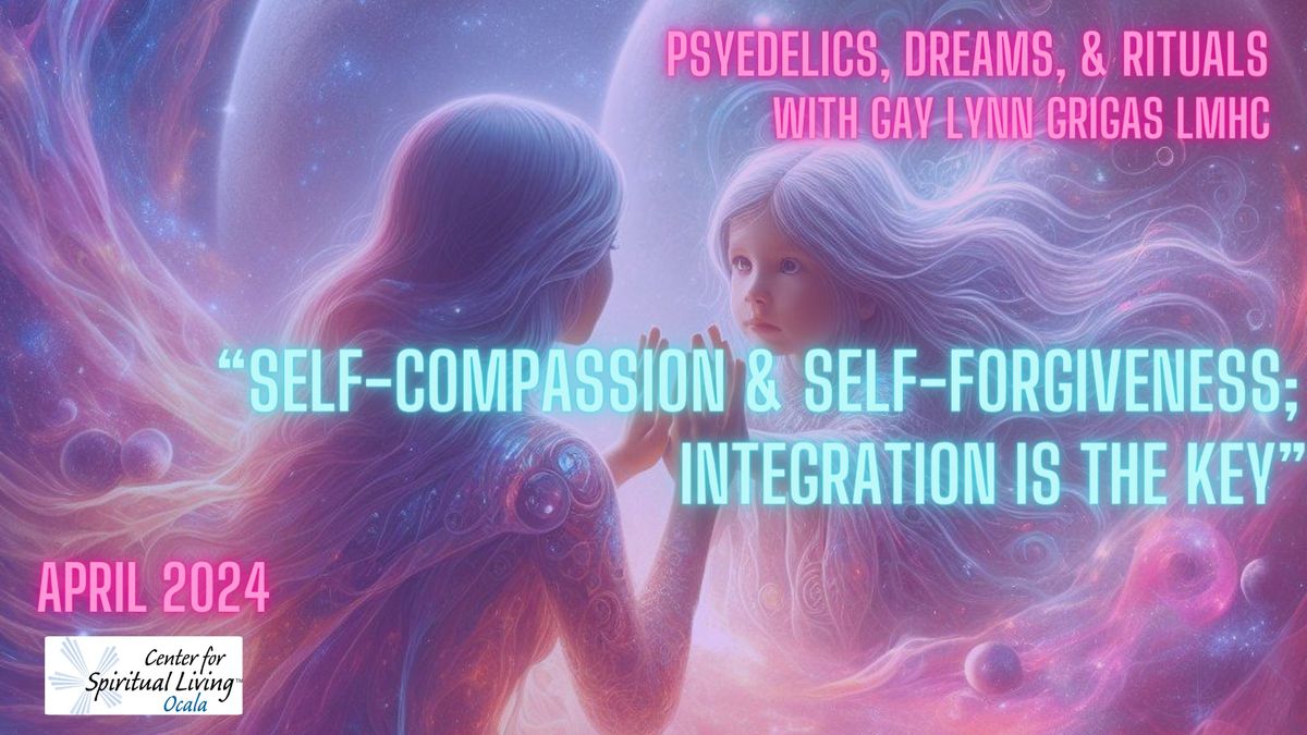 Psychedelic, Dreams, & Rituals April 2024: "Self-Compassion & Self-Forgiveness" 