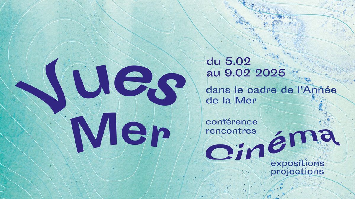 [VUES MER - 5 > 9 f\u00e9vrier - Cin\u00e9ma | Rencontre | Conf\u00e9rence | Ateliers | Exposition - ESPACE MAGNAN]