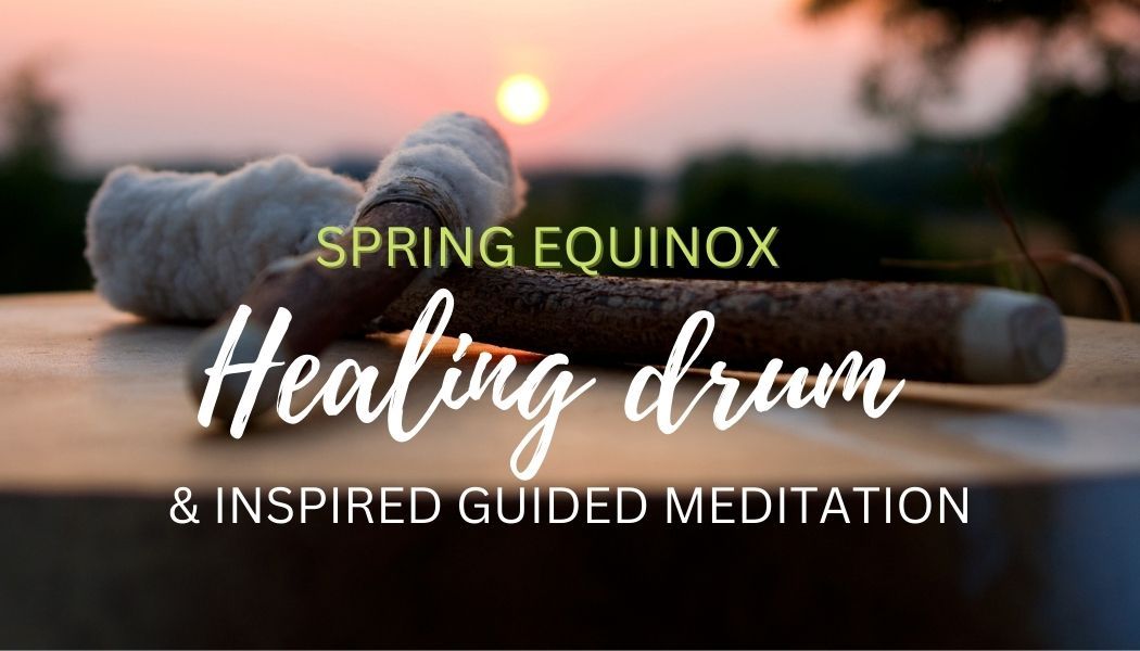 Spring Equinox Healing Drum & Inspired Guided Meditation