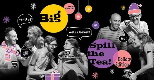 BIG presents: Spill the Tea! (Holiday Edition)