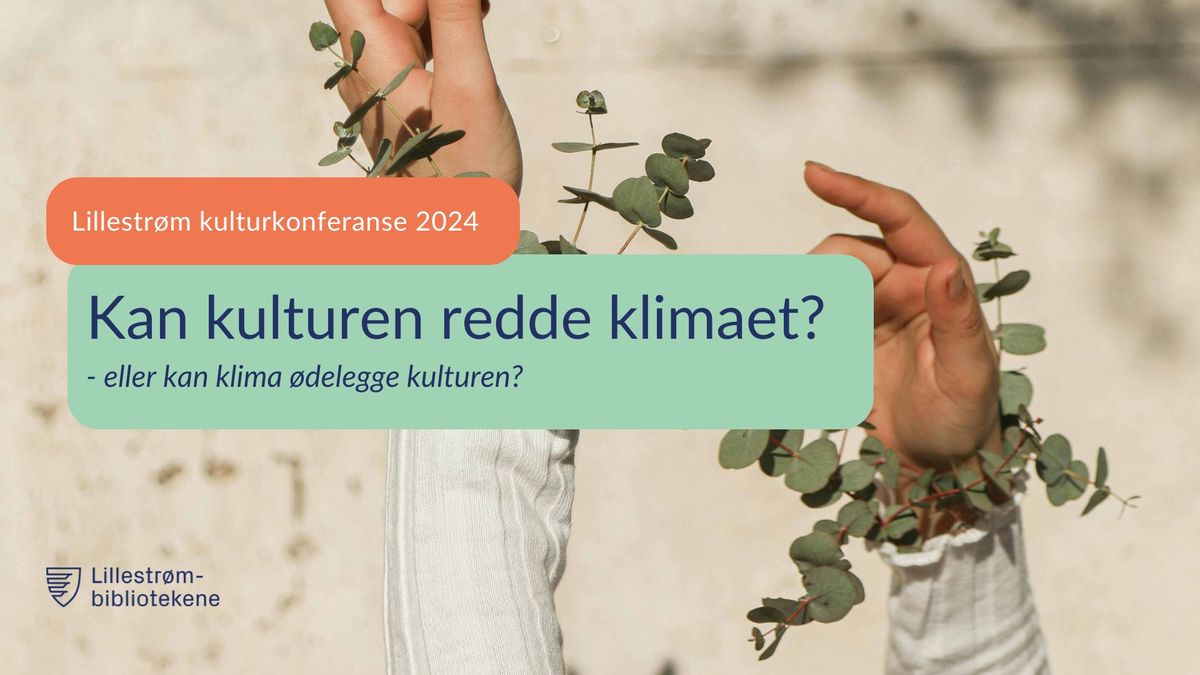 Lillestr\u00f8m kulturkonferanse | Kan kulturen redde klimaet? - eller kan klima \u00f8delegge kulturen?