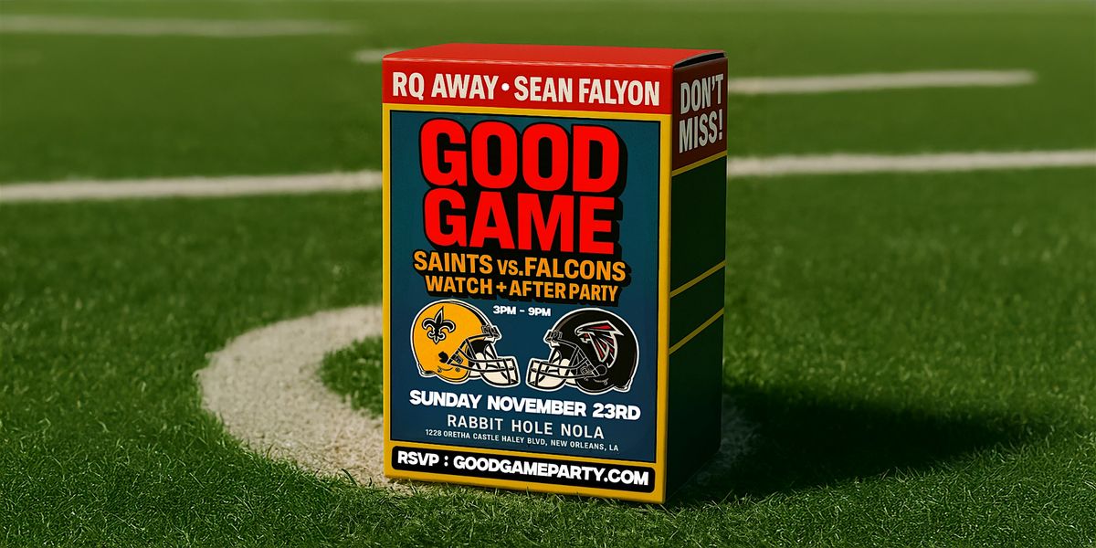 GOOD GAME (NOLA) : SAINTS VS. FALCONS WATCH + AFTER PARTY