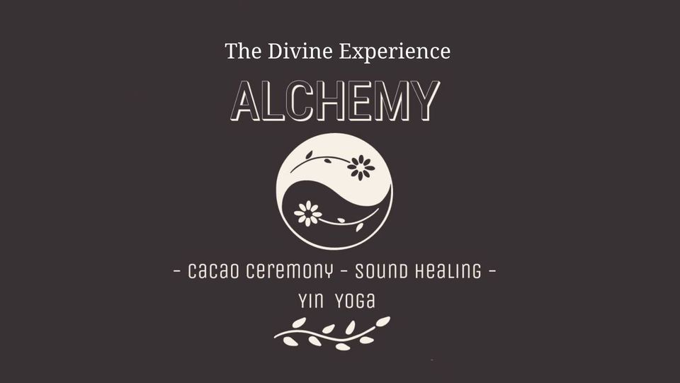 Alchemy \u2013 The Divine Experience (Cacao Ceremony -Sound Healing -Yin Yoga)