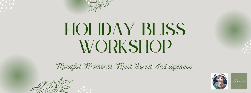 Holiday Bliss Workshop: Mindful Moments meet Sweet Indulgences