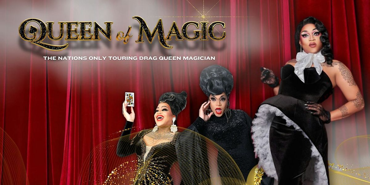 QUEEN OF MAGIC: A Drag Queen Magic Show Extravaganza!